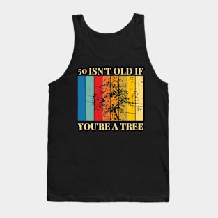 50 Isn't Old If You're A Tree 50th Birthday Tank Top